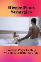 Bigger Penis Strategies: Practical Ways To Help You Have A Better Sex Life
