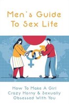 Men's Guide To Sex Life: How To Make A Girl Crazy Horny & Sexually Obsessed With You