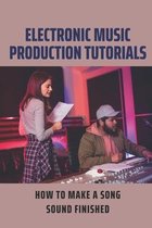 Electronic Music Production Tutorials: How To Make A Song Sound Finished