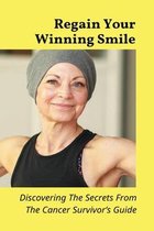 Regain Your Winning Smile: Dicovering The Secrets From The Cancer Survivor's Guide