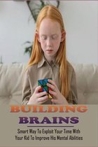 Building Brains: Smart Way To Exploit Your Time With Your Kid To Improve His Mental Abilities