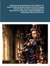 Steampunk Superheroes and Villains: An Adult Coloring Book Features Over 30 Pages Giant Super Jumbo Large Designs of Superheroes, Warriors, and Goddesses for Relaxation (Book Editi