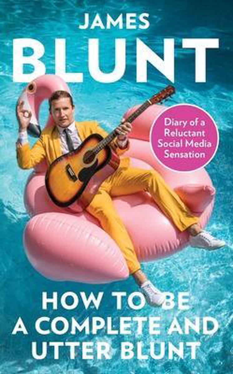 How To Be A Complete and Utter Blunt Diary of a Reluctant Social Media Sensation - James Blunt