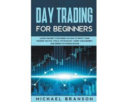 Day Trading For Beginners How To Profit Using Trading Tactics, Tools, Psychology, Money Management And Generate Passive Income