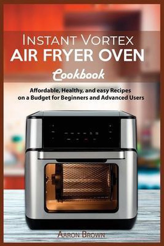 Instant Vortex Air Fryer oven Cookbook, Aaron Brown 9781803004372