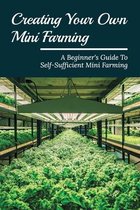 Creating Your Own Mini Farming: A Beginner's Guide To Self-Sufficient Mini Farming