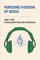 Pursuing Passion Of Music: How To Be A Successful Piano Bar Entertainer