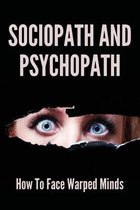 Sociopath And Psychopath: How To Face Warped Minds