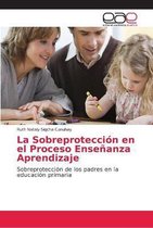 La Sobreproteccion en el Proceso Ensenanza Aprendizaje