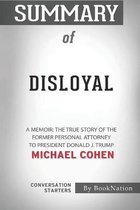 Summary of Disloyal: A Memoir: The True Story of the Former Personal Attorney to President Donald J. Trump