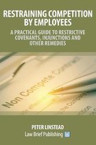 Restraining Competition by Employees - A Practical Guide to Restrictive Covenants, Injunctions and Other Remedies