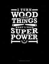 I Turn Wood Into Things What's Your Super Power: Maintenance Log Book