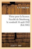 Thèse Pour La Licence. Faculté de Strasbourg, Le Vendredi 16 Aout 1842