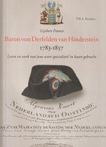 Gijsbert Franco, Baron Von Derfelden Van Hinderstein 1783-1857: Leven En Werk Van 'eene Ware Specialiteit' in Kaart Gebracht