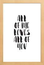 JUNIQE - Poster in houten lijst All Of Me Loves All Of You -30x45 /Wit