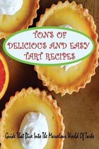 Tons Of Delicious And Easy Tart Recipes: Guide That Dive Into The Marvelous World Of Tarts