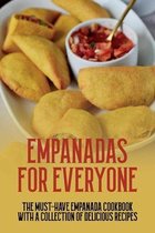 Empanadas For Everyone: The Must-Have Empanada Cookbook With A Collection Of Delicious Recipes