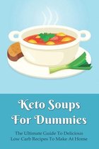 Keto Soups For Dummies: The Ultimate Guide To Delicious Low Carb Recipes To Make At Home