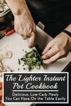 The Lighter Instant Pot Cookbook: Delicious, Low-Carb Meals You Can Have On the Table Easily