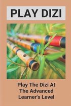 Play Dizi: Play The Dizi At The Advanced Learner's Level
