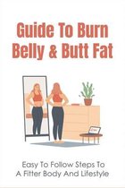 Guide To Burn Belly & Butt Fat: Easy To Follow Steps To A Fitter Body And Lifestyle