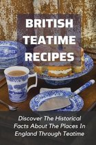 British Teatime Recipes: Discover The Historical Facts About The Places In England Through Teatime