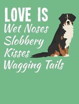 Love Is Wet Noses Slobbery Kisses Wagging Tails: Bernese Mountain Dog School Notebook 100 Pages Wide Ruled Paper