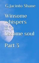 Winsome whispers of a lissome soul Part 3