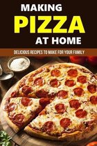 Making Pizza At Home: Delicious Recipes To Make For Your Family