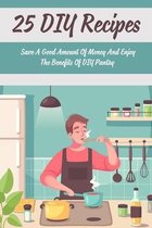 25 DIY Recipes: Save A Good Amount Of Money And Enjoy The Benefits Of DIY Pantry