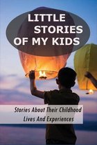 Little Stories Of My Kids: Stories About Their Childhood Lives And Experiences