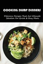Cooking Dump Dinners: Delicious Recipes That Are Ultimate Solution For Quick & Easy Meals