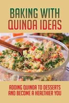 Baking With Quinoa Ideas: Adding Quinoa To Desserts And Become A Healthier You