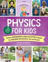 The Kitchen Pantry Scientist Physics for Kids: Science Experiments and Activities Inspired by Awesome Physicists, Past and Present; with 25 Illustrated Biographies of Amazing Scien