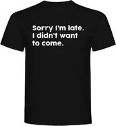 T-Shirt - Casual T-Shirt - Fun T-Shirt - Fun Tekst - Lifestyle T-Shirt - Mood- Sorry I'm Late I Didn't Want To Come  - Zwart - XXL
