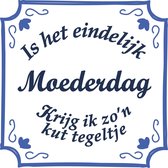 Tegeltje spreuk Moederdag | Is het eindelijk Moederdag krijg ik zo’n kut tegeltje | Spreuktegels | Moederdag cadeautje