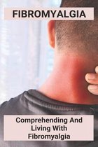 Fibromyalgia: Comprehending And Living With Fibromyalgia