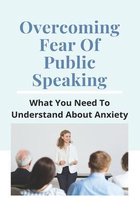 Overcoming Fear Of Public Speaking: What You Need To Understand About Anxiety