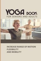 Yoga Book For Seniors And Adults: Increase Range of Motion, Flexibility, and Mobility