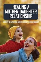 Healing A Mother-Daughter Relationship: Insights On Improving Mother-Daughter Relationships