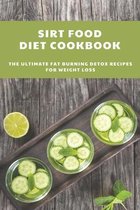 Sirt Food Diet Cookbook: The Ultimate Fat Burning Detox Recipes For Weight Loss