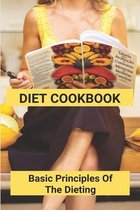 Diet Cookbook: Basic Principles Of The Dieting