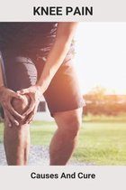 Knee Pain: Causes And Cure