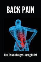 Back Pain: How To Gain Longer-Lasting Relief