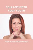 Collagen With Your Youth: Ways To Look And Feel Younger