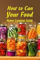 How to Can Your Food: Home Canning Guide