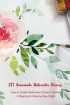 DIY Homemade Watercolor Flowers: How to Create Watercolor Flowers Tutorial - A Beginner's Step-by-Step Guide
