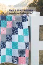 Simple Quilts for Mom: Amazing Beginner Quilt Patterns to Sew!