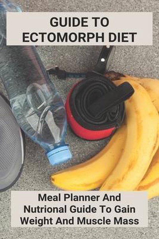 Guide To Ectomorph Diet Meal Planner And Nutrional Guide To Gain