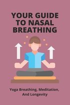 Your Guide To Nasal Breathing: Yoga Breathing, Meditation, And Longevity